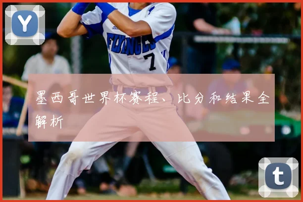 墨西哥世界杯赛程、比分和结果全解析