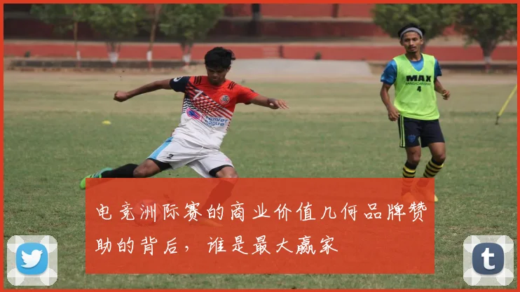 电竞洲际赛的商业价值几何品牌赞助的背后，谁是最大赢家