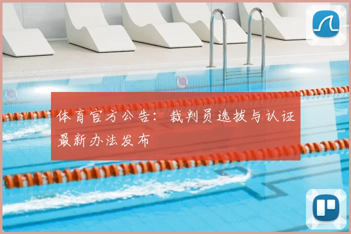 体育官方公告：裁判员选拔与认证最新办法发布