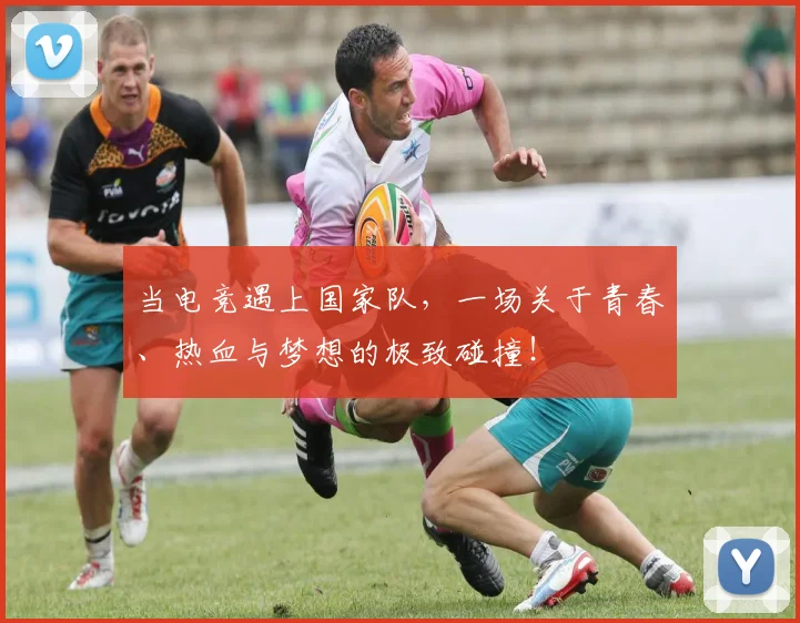 当电竞遇上国家队，一场关于青春、热血与梦想的极致碰撞！