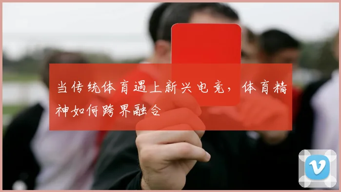 当传统体育遇上新兴电竞，体育精神如何跨界融合