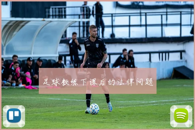 足球教练下课后的法律问题