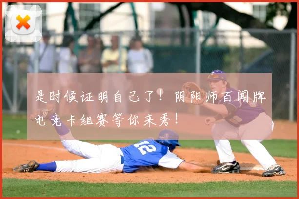 是时候证明自己了！阴阳师百闻牌电竞卡组赛等你来秀！